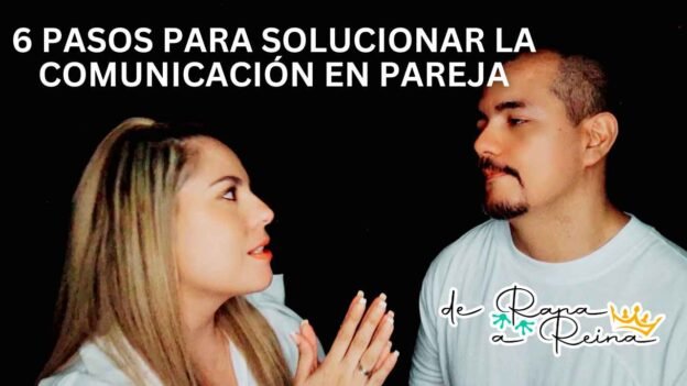 6 Pasos para solucionar la Comunicación en Pareja